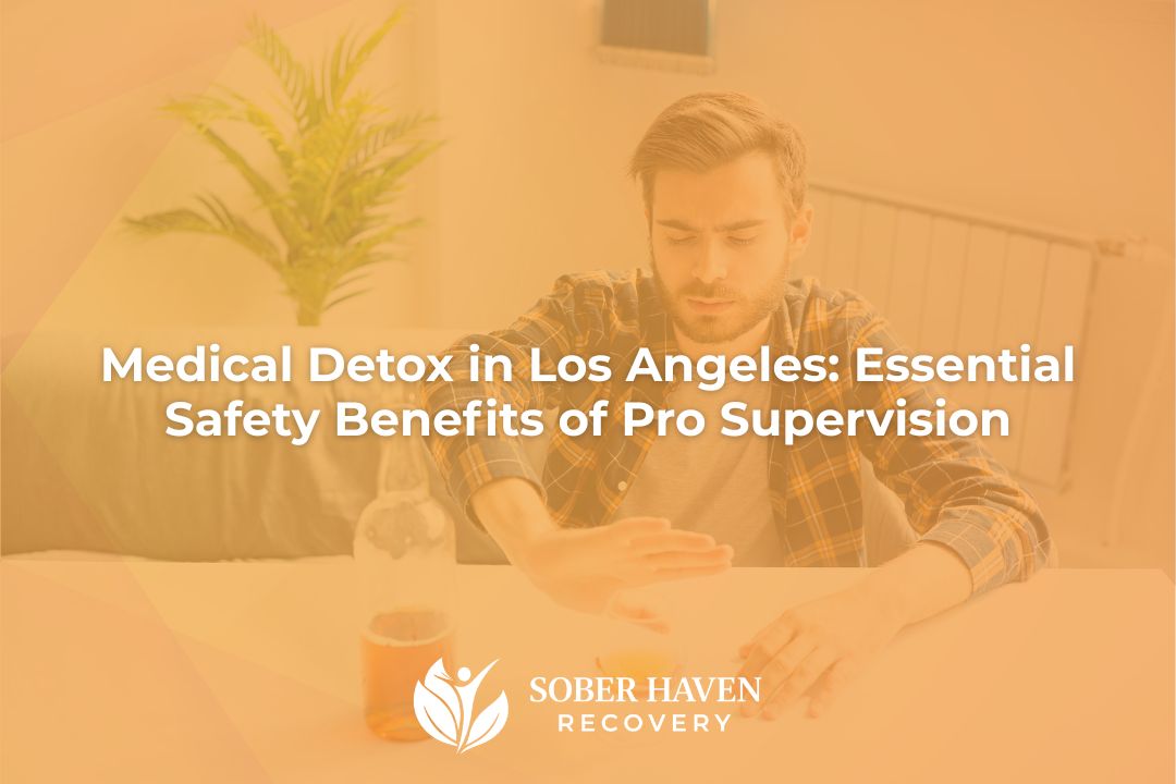 Medical Detox in Los Angeles Essential Safety Benefits of Pro Supervision