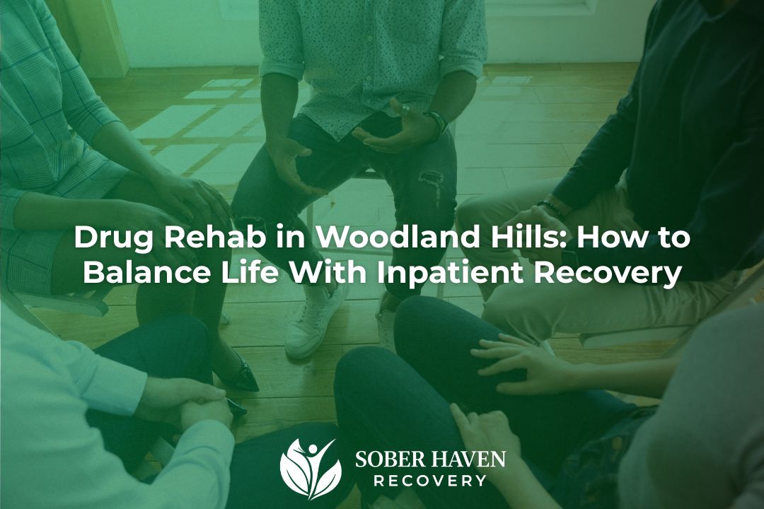 Drug Rehab in Woodland Hills How to Balance Life With Inpatient Recovery