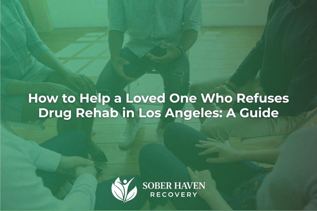 How to Help a Loved One Who Refuses Drug Rehab in Los Angeles A Guide